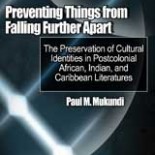 Preventing Things from Falling Further Apart: The Preservation of Cultural Identities in Postcolonial African, Indian, and Caribbean Literatures